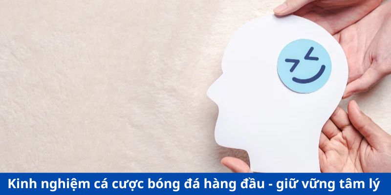 Kinh nghiệm cá cược bóng đá hàng đầu - giữ vững tâm lý