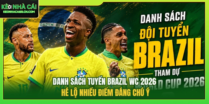 Danh Sách Tuyển Brazil WC 2026 Hé Lộ Nhiều Điểm Đáng Chú Ý