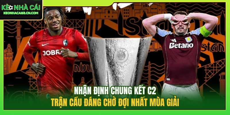 Chung Kết C2 2026: Trận Cầu Đáng Chờ Đợi Nhất Mùa Giải