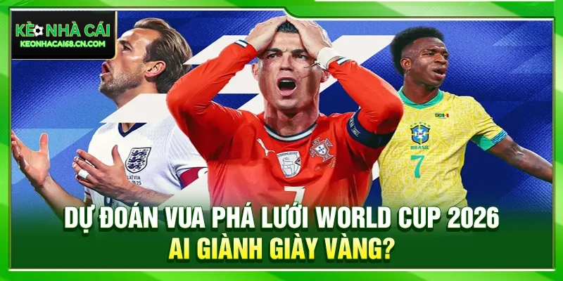 Dự Đoán Vua Phá Lưới World Cup 2026: Ai Giành Giày Vàng? 