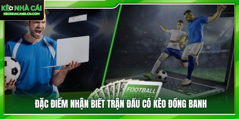 Dấu hiệu nhận biết các trận đấu được nhà cái ra kèo đồng banh 