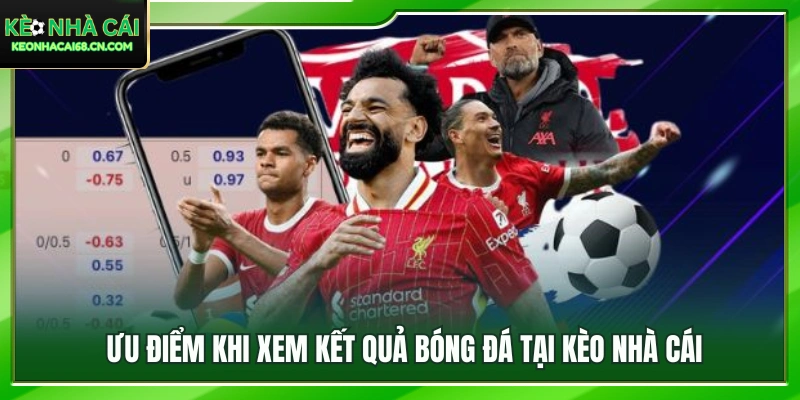 Kết Quả Bóng Đá - Cập Nhật Tỷ Số Trực Tuyến 24H 1 Lợi ích nổi bật khi theo dõi kết quả bóng đá trên Kèo Nhà Cái