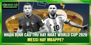 Nhận Định Cầu Thủ Hay Nhất World Cup 2026: Messi Hay Mbappe? 